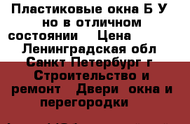 Пластиковые окна Б/У, но в отличном состоянии. › Цена ­ 1 000 - Ленинградская обл., Санкт-Петербург г. Строительство и ремонт » Двери, окна и перегородки   